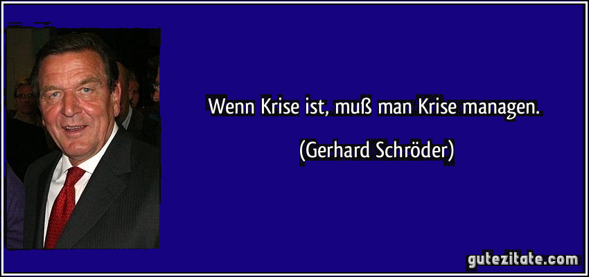 Foto von Gerhard Schröder mit seinem Leitspruch - Wenn Krise ist muss man Krise managen - Quellenangabe: gutezitate.com
